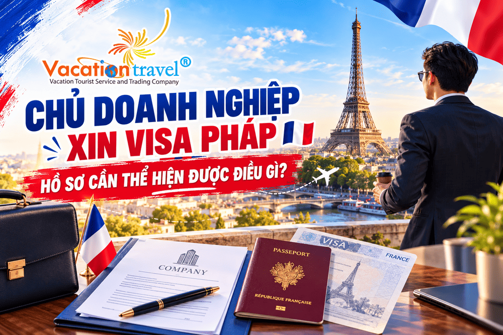 CHỦ DOANH NGHIỆP XIN VISA PHÁP – HỒ SƠ CẦN THỂ HIỆN ĐƯỢC ĐIỀU GÌ?